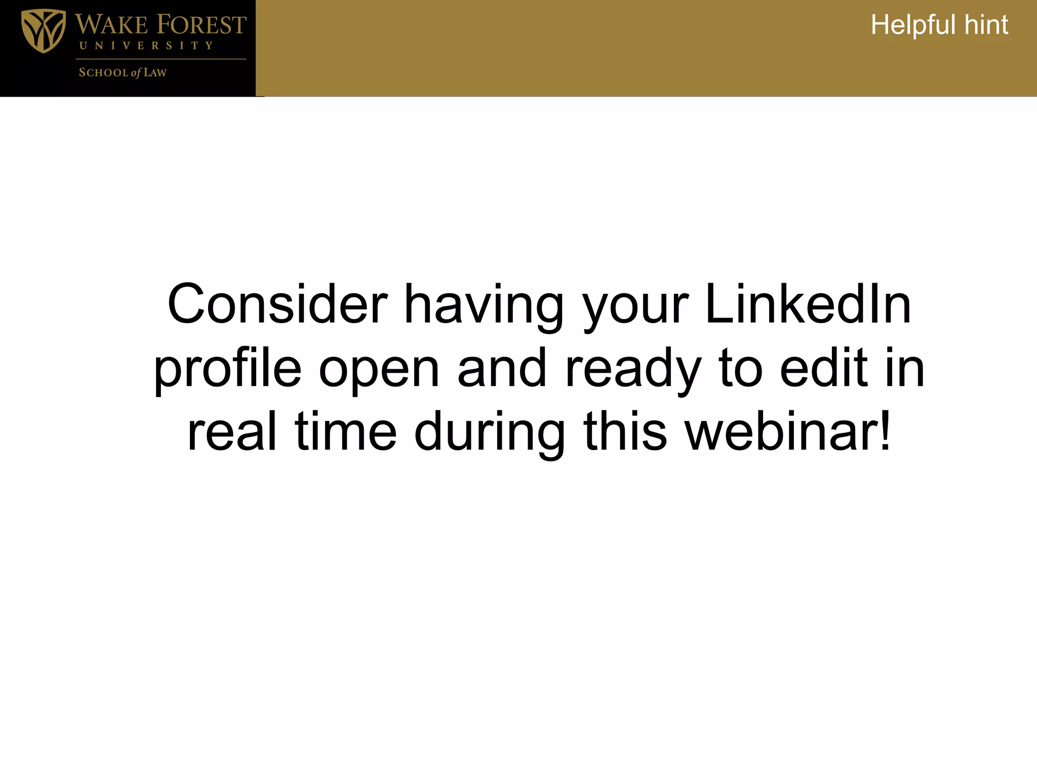 Helpful hint




Consider having your LinkedIn
profile open and ready to edit in
 real time during this webinar!
 