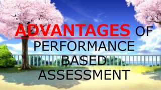 ADVANTAGES OF
PERFORMANCE
BASED
ASSESSMENT
 