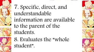 7. Specific, direct, and
understandable
information are available
to the parent of the
students.
8. Evaluates the “whole
student”.
 