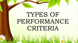 TYPES OF
PERFORMANCE
CRITERIA
 