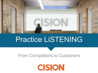 From Competitors to Customers
Practice LiSTENING
 