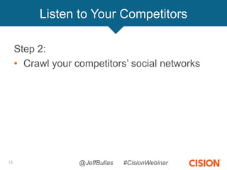 Step 2:
• Crawl your competitors’ social networks
13
Listen to Your Competitors
@JeffBullas #CisionWebinar
 