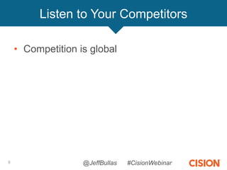 • Competition is global
8
Listen to Your Competitors
@JeffBullas #CisionWebinar
 