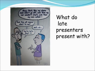 What do
 late
presenters
present with?
 