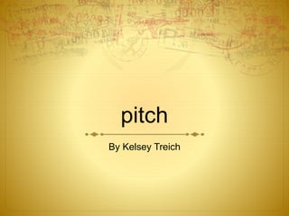pitch
By Kelsey Treich
 