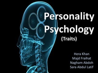 Personality
Psychology
(Traits)
Hera Khan
Majd Fraihat
Nagham Abdoh
Sara Abdul Latif
 