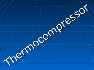 Therm
ocom
pressor
Therm
ocom
pressor
 