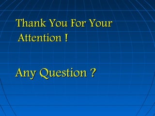Thank You For YourThank You For Your
Attention !Attention !
Any Question ?Any Question ?
 