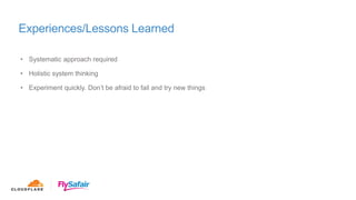 Experiences/Lessons Learned
• Systematic approach required
• Holistic system thinking
• Experiment quickly. Don’t be afraid to fail and try new things
 