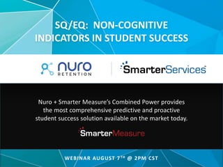 Nuro + Smarter Measure’s Combined Power provides
the most comprehensive predictive and proactive
student success solution available on the market today.
SQ/EQ: NON-COGNITIVE
INDICATORS IN STUDENT SUCCESS
WEBINAR AUGUST 7TH @ 2PM CST
 