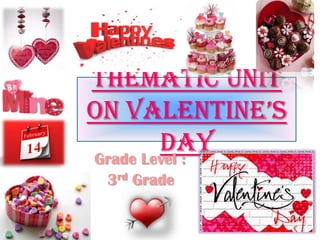 Thematic Unit
on Valentine’s
Day
Grade Level :
3rd Grade

 