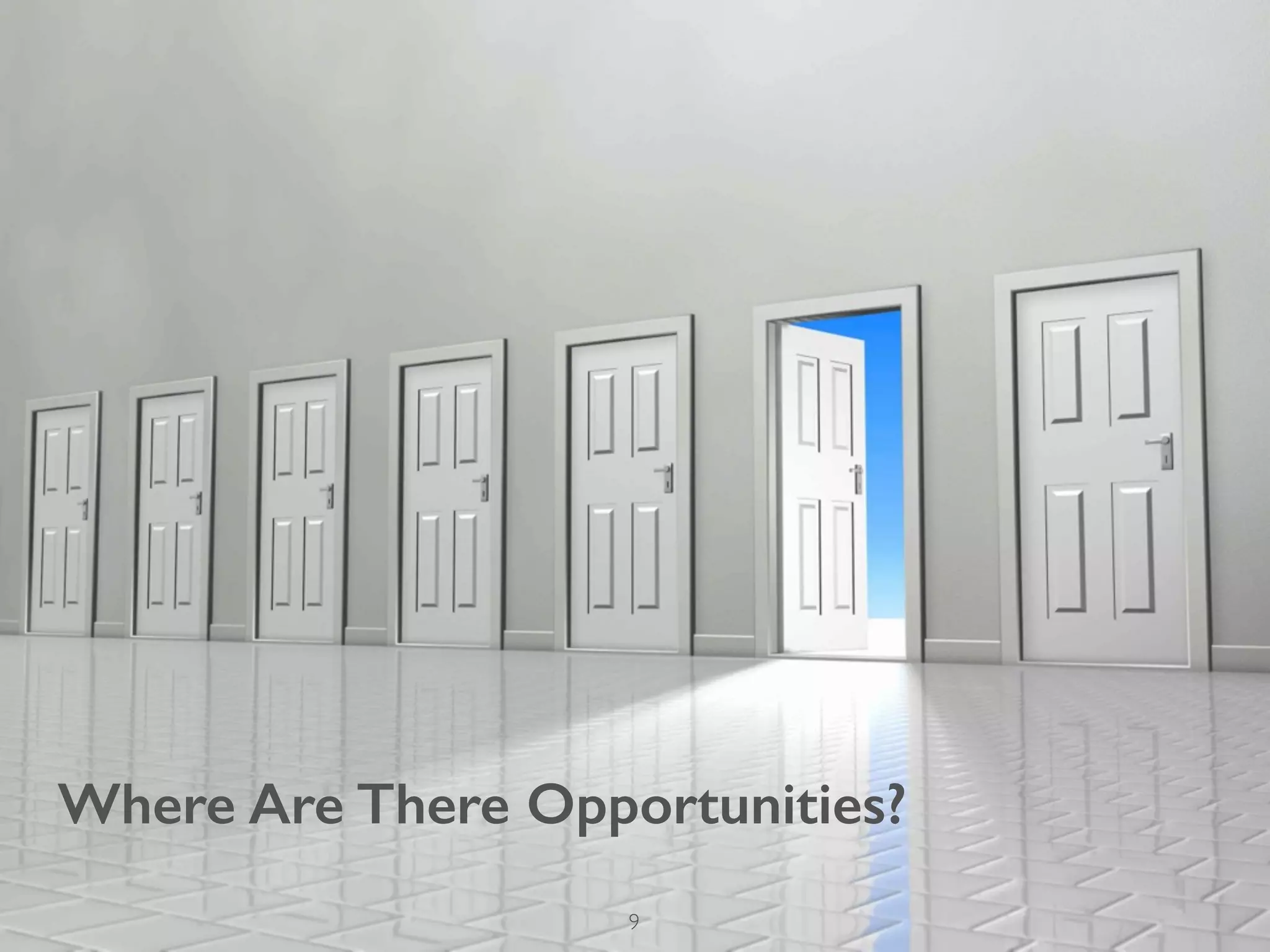 Where Are There Opportunities? 
9 
 