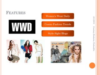 FEATURES
           Women’s Wear Daily




                                  2/11/2013
           Cosmo Fashion Trends




                                  Courtney Hoekstra, Clothes2Go
             Style Sight Blogs
 