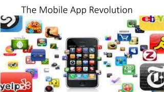 The Mobile App Revolution
 