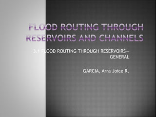 3.1 FLOOD ROUTING THROUGH RESERVOIRS—
GENERAL
GARCIA, Arra Joice R.
 