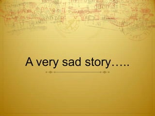 A very sad story…..
 