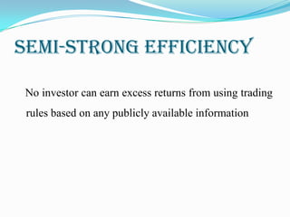 SEMI-STRONG EFFICIENCY
No investor can earn excess returns from using trading
rules based on any publicly available information
 