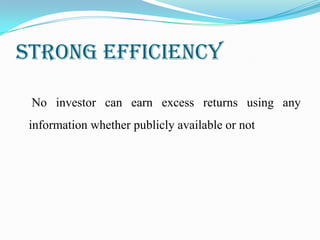 STRONG EFFICIENCY
No investor can earn excess returns using any
information whether publicly available or not
 