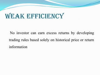 WEAK EFFICIENCY
No investor can earn excess returns by developing
trading rules based solely on historical price or return
information
 
