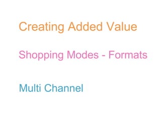 Creating Added Value Shopping Modes - Formats Multi Channel 