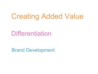 Creating Added Value Differentiation Brand Development 