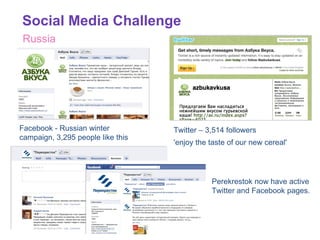 Russia Social Media Challenge Twitter – 3,514 followers 'enjoy the taste of our new cereal'    Facebook - Russian winter campaign, 3,295 people like this  Perekrestok now have active Twitter and Facebook pages. 