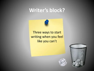 Writer’s block?
Three ways to start
writing when you feel
like you can’t
 