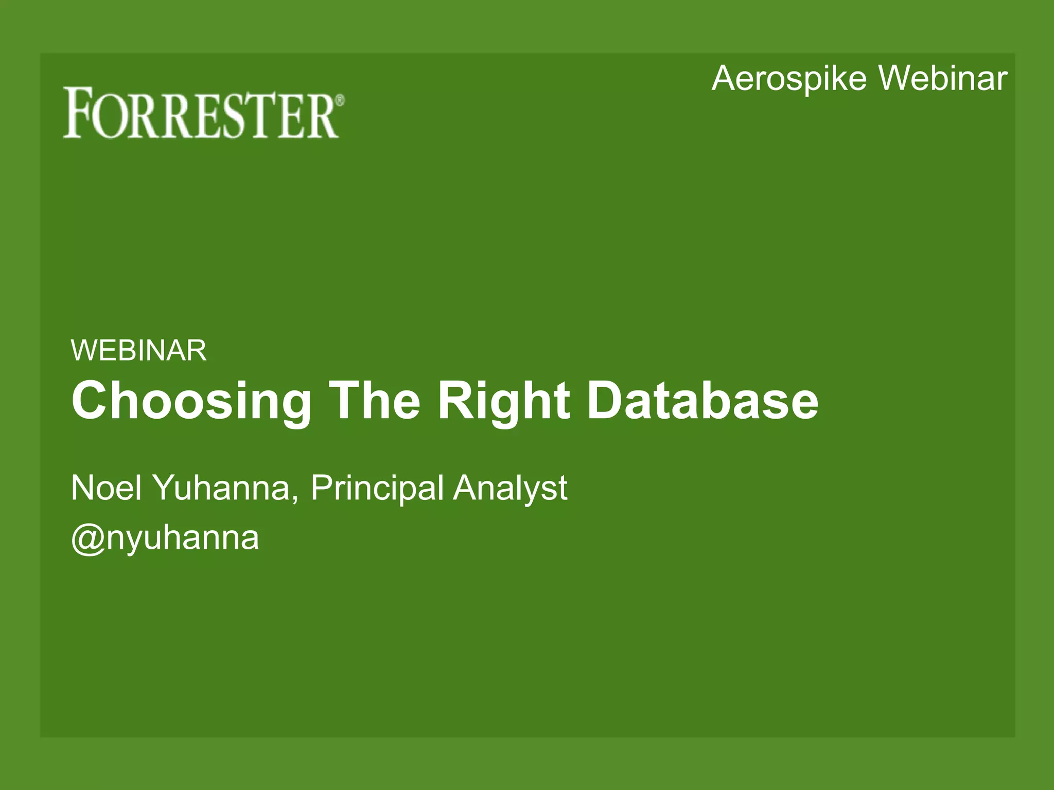 WEBINAR
Choosing The Right Database
Noel Yuhanna, Principal Analyst
@nyuhanna
Aerospike Webinar
 