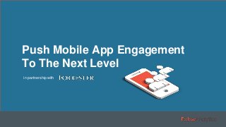 © 2015 Forrester Research, Inc. Reproduction Prohibited 1
Push Mobile App Engagement
To The Next Level
in partnership with
 