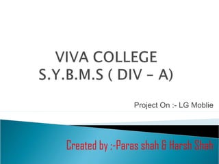 Project On :- LG Moblie

Created by ;-Paras shah & Harsh Shah

 