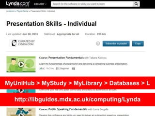 MyUniHub > MyStudy > MyLibrary > Databases > L
http://libguides.mdx.ac.uk/computing/Lynda
 