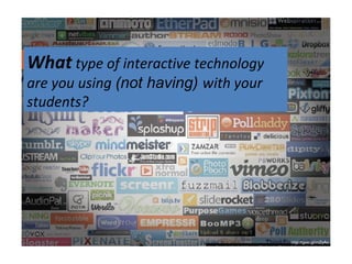 What type of interactive technology
are you using (not having) with your
students?




                                       http://goo.gl/m2yAu
 