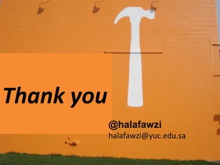 Thank you
            @halafawzi
            halafawzi@yuc.edu.sa
 