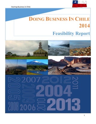 Starting Business In Chile
1
DOING BUSINESS IN CHILE
2014
Feasibility Report
 