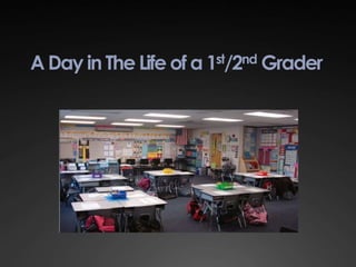 A Day in The Life of a 1st/2nd Grader
 