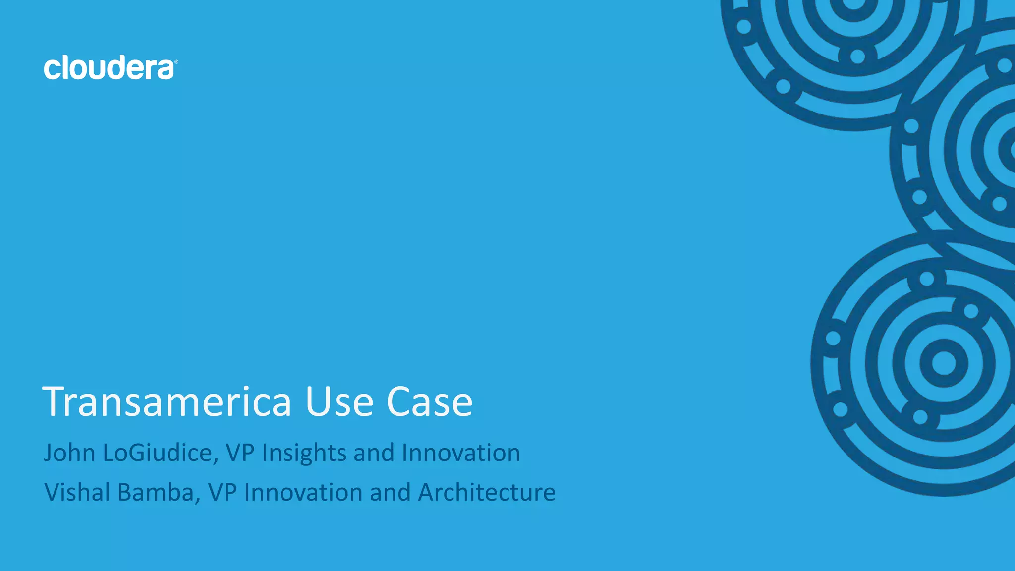 15© Cloudera, Inc. All rights reserved.
John LoGiudice, VP Insights and Innovation
Vishal Bamba, VP Innovation and Architecture
Transamerica Use Case
 