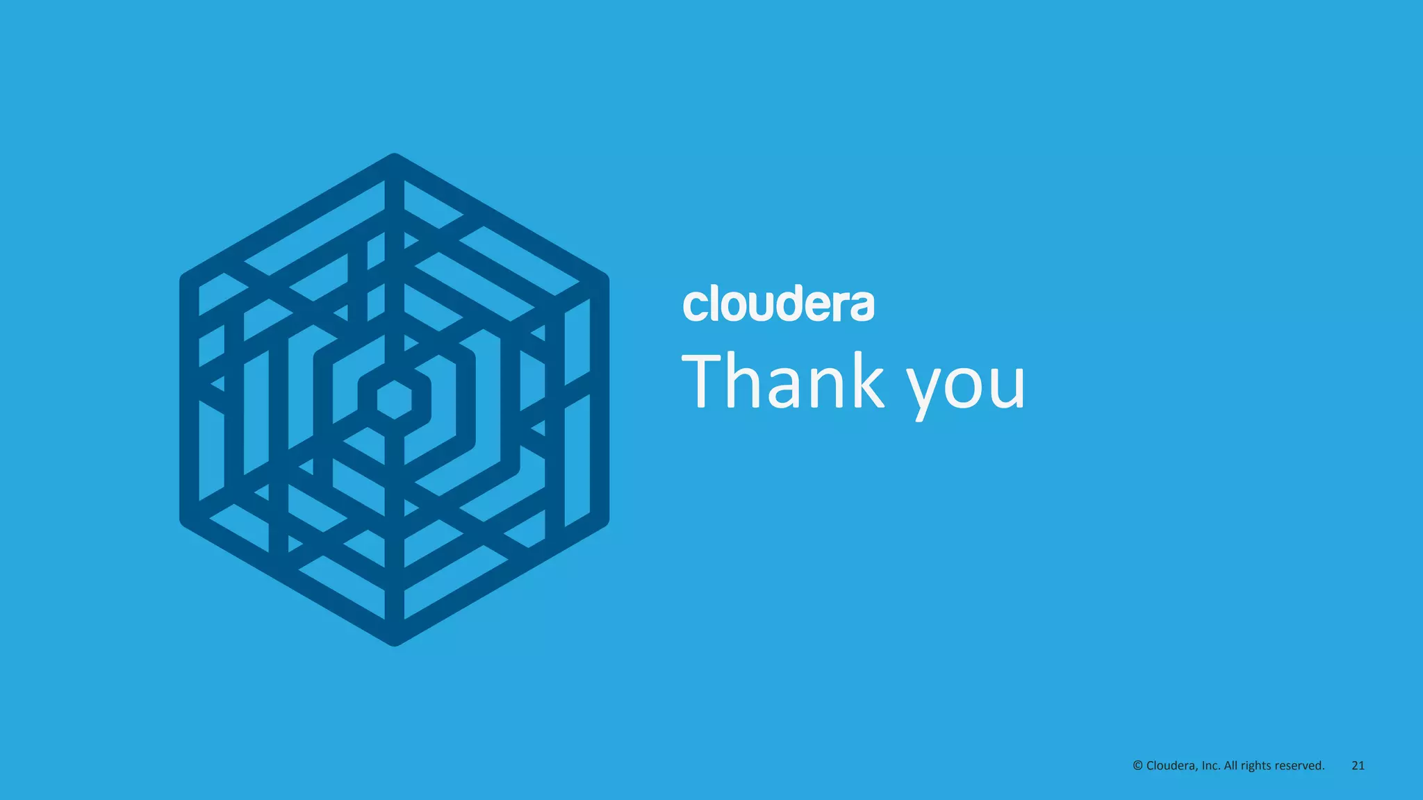 21© Cloudera, Inc. All rights reserved.
Thank you
 