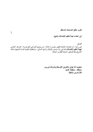 ‫رمشَش‬‫انحغبثبد‬ ‫يذلك‬‫انًغزمم‬
2
ً‫إن‬‫أػعبء‬‫اإلرصبالد‬ ‫رُظُى‬ ‫هُئخ‬)‫(ربثغ‬
ٌ‫انـشأ‬
‫ا‬ ، ‫اـخ‬‫ا‬ٝ‫اىغٕ٘ش‬ ٜ‫ا٘اؽ‬‫ا‬ْ‫اى‬ ‫اة‬‫ا‬َٞ‫ع‬ ِ‫ا‬‫ا‬ٍ ، ‫اخ‬‫ا‬‫عبدى‬ ‫ا٘سح‬‫ا‬‫ثق‬ ‫اش‬‫ا‬ٖ‫رو‬ ‫اخ‬‫ا‬ٞ‫اىَبى‬ ‫ابد‬‫ا‬ّ‫اىجٞب‬ ُ ، ‫اب‬‫ا‬ْٝ ‫س‬ ٜ‫ا‬‫ا‬‫ف‬‫اض‬‫ا‬‫ىَشم‬ٜ‫اـ‬‫ا‬‫اىَبى‬
‫ن‬‫اإلرصبالد‬ ‫رُظُى‬ ‫هُئخ‬ٜ‫ف‬ ‫مَب‬31‫دٝغَجش‬2010‫ثازىل‬ ‫اىَْزٖٞاخ‬ ‫ىيغاْخ‬ ‫اىْقذٝاخ‬ ‫ٗراذفقبرٖب‬ ، ٜ‫اىَابى‬ ‫دائٖاب‬ ٗ
‫ىي‬ ‫ٗفقب‬ ‫اىزبسٝخ‬‫اىَبىٞخ‬ ‫ىيزقبسٝش‬ ‫اىذٗىٞخ‬ ‫َيبٝٞش‬.
‫األوعػ‬ ‫(انششق‬ ‫رىػ‬ ‫آَذ‬ ‫دَهىَذ‬‫ػ.و.و‬ ِ‫وششكب‬
‫يغمػ‬–ٌ‫ػًب‬ ‫عهطُخ‬
29‫يبسط‬2011
 