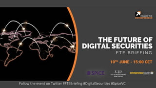 Follow the event on Twitter #FTEBriefing #DigitalSecurities #SpiceVC
 