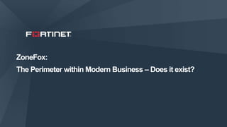 1
ZoneFox:
The Perimeter within Modern Business – Does it exist?
 