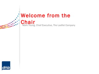 Welcome from the
ChairMark Young, Chief Executive, The Leaflet Company
 