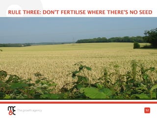 RULE THREE: DON’T FERTILISE WHERE THERE'S NO SEED
52
 
