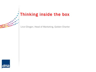 Thinking inside the box
Linzi Clingan, Head of Marketing, Golden Charter
 
