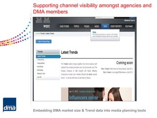 Supporting channel visibility amongst agencies and
DMA members
Embedding DMA market size & Trend data into media planning tools
 