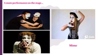A mute performanceon thestage…
Mime
 