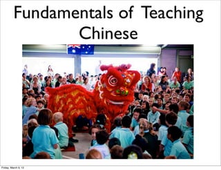 Fundamentals of Teaching
                 Chinese




Friday, March 9, 12
 