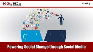 #sm4np
Powering Social Change through Social Media
 