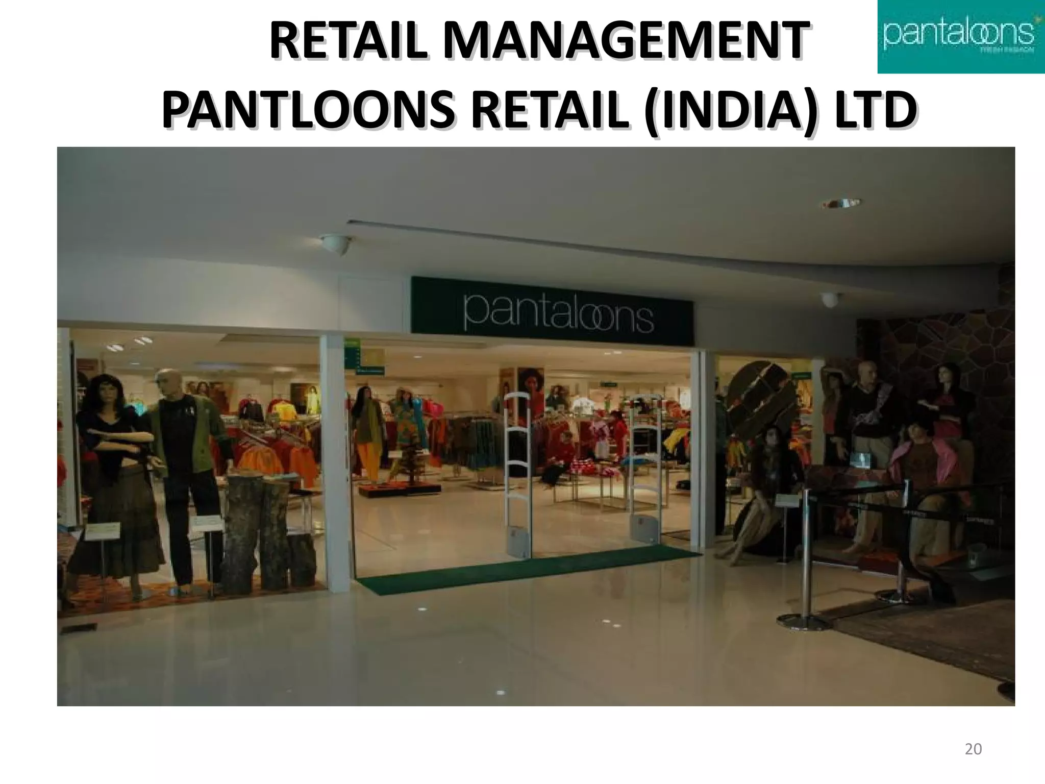 RETAIL MANAGEMENT
PANTLOONS RETAIL (INDIA) LTD




                               20
 