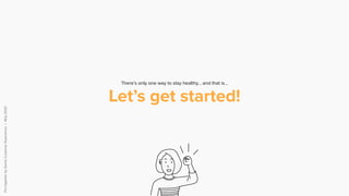 PuttogetherbySomiaCustomerExperience|May2020
There’s only one way to stay healthy… and that is...
Let’s get started!
 