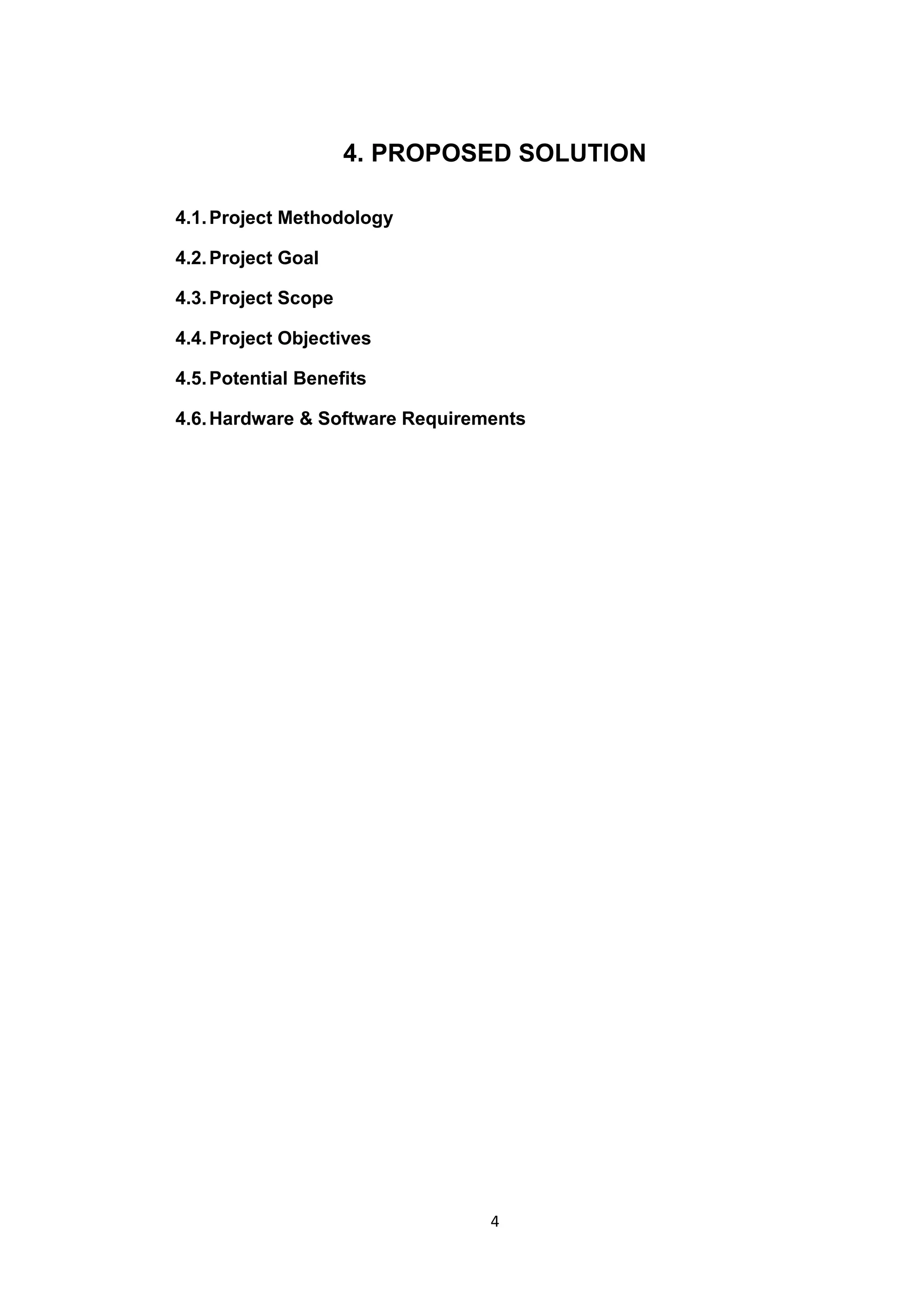 4
4. PROPOSED SOLUTION
4.1.Project Methodology
4.2.Project Goal
4.3.Project Scope
4.4.Project Objectives
4.5.Potential Benefits
4.6.Hardware & Software Requirements
 
